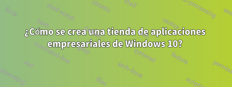 ¿Cómo se crea una tienda de aplicaciones empresariales de Windows 10?