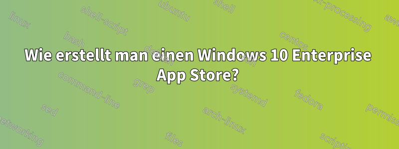 Wie erstellt man einen Windows 10 Enterprise App Store?