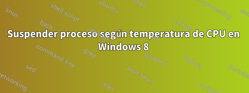 Suspender proceso según temperatura de CPU en Windows 8