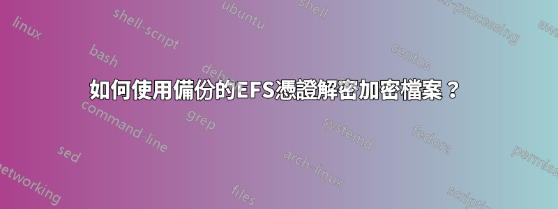 如何使用備份的EFS憑證解密加密檔案？