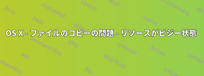 OS X - ファイルのコピーの問題 - リソースがビジー状態