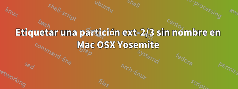 Etiquetar una partición ext-2/3 sin nombre en Mac OSX Yosemite