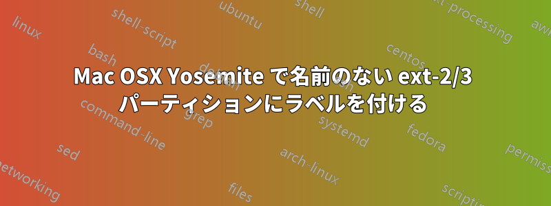 Mac OSX Yosemite で名前のない ext-2/3 パーティションにラベルを付ける