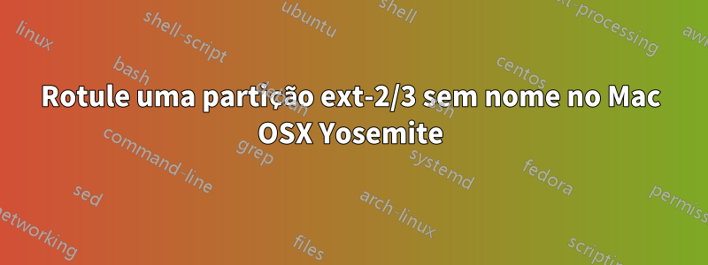 Rotule uma partição ext-2/3 sem nome no Mac OSX Yosemite