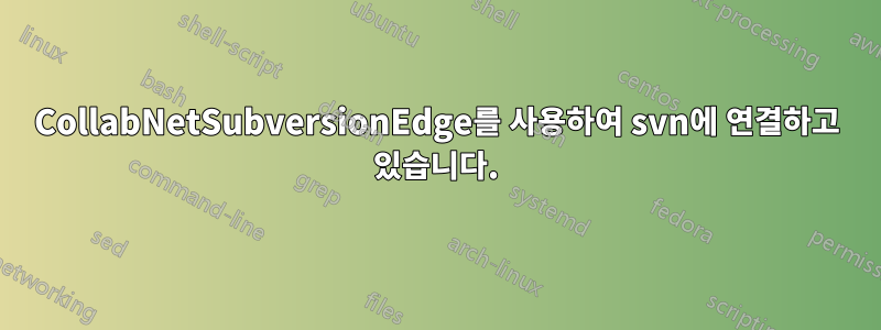 CollabNetSubversionEdge를 사용하여 svn에 연결하고 있습니다.