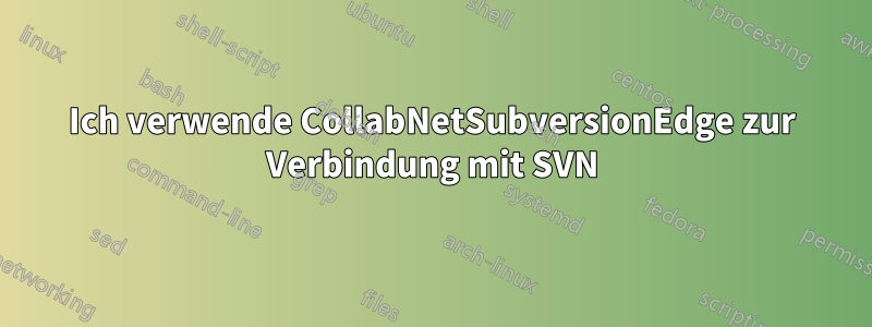 Ich verwende CollabNetSubversionEdge zur Verbindung mit SVN