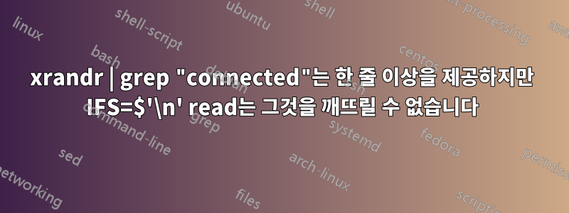 xrandr | grep "connected"는 한 줄 이상을 제공하지만 IFS=$'\n' read는 그것을 깨뜨릴 수 없습니다