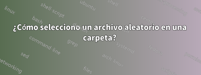 ¿Cómo selecciono un archivo aleatorio en una carpeta?