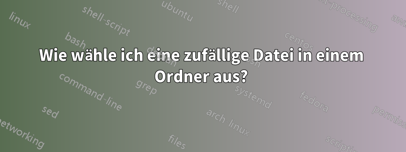 Wie wähle ich eine zufällige Datei in einem Ordner aus?