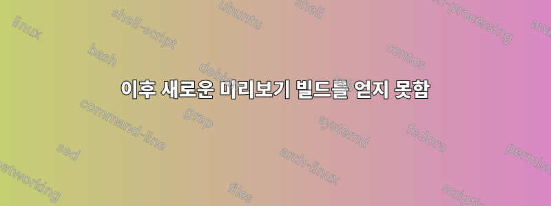 10074 이후 새로운 미리보기 빌드를 얻지 못함