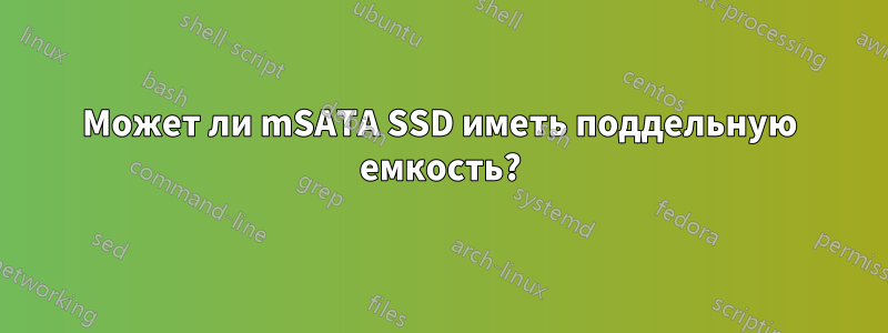 Может ли mSATA SSD иметь поддельную емкость?