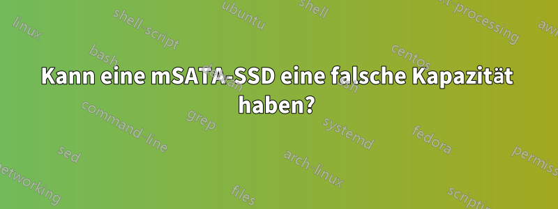 Kann eine mSATA-SSD eine falsche Kapazität haben?