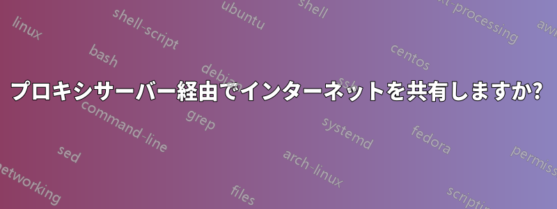 プロキシサーバー経由でインターネットを共有しますか?