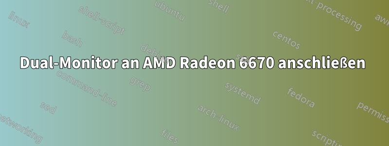 Dual-Monitor an AMD Radeon 6670 anschließen