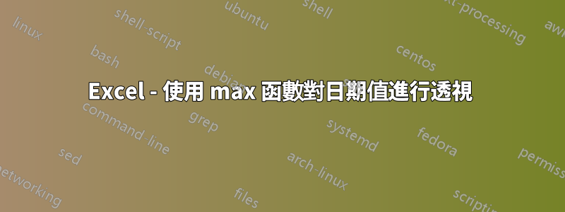 Excel - 使用 max 函數對日期值進行透視