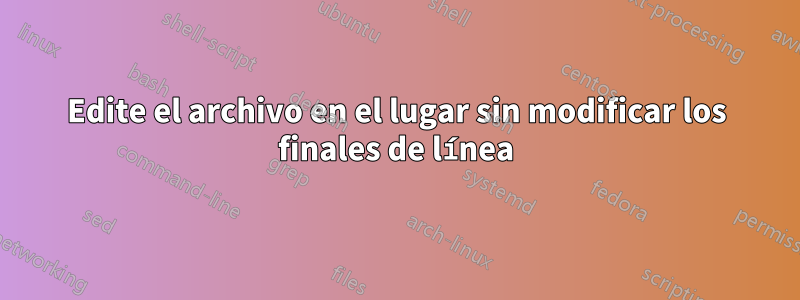 Edite el archivo en el lugar sin modificar los finales de línea