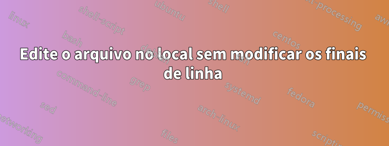 Edite o arquivo no local sem modificar os finais de linha