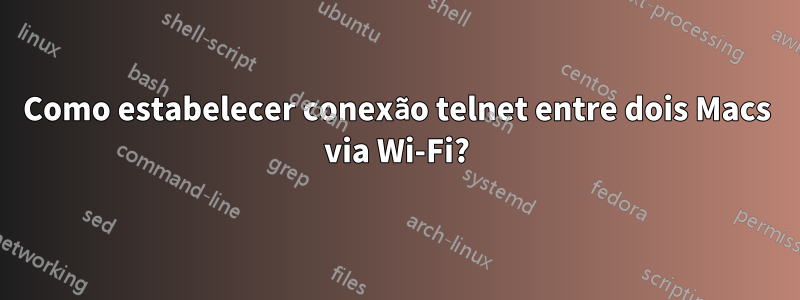 Como estabelecer conexão telnet entre dois Macs via Wi-Fi?