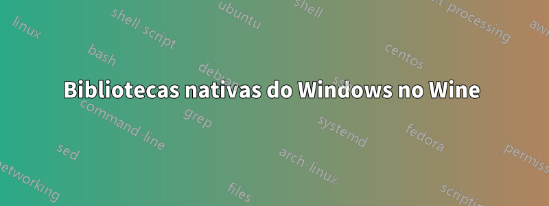 Bibliotecas nativas do Windows no Wine