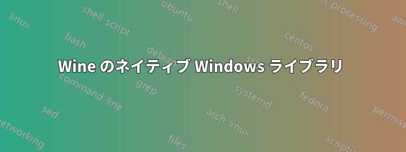 Wine のネイティブ Windows ライブラリ