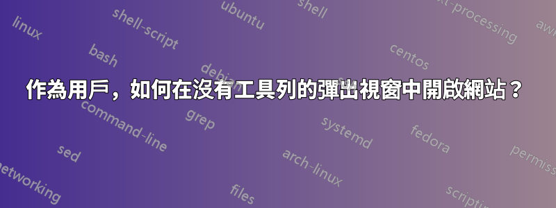 作為用戶，如何在沒有工具列的彈出視窗中開啟網站？