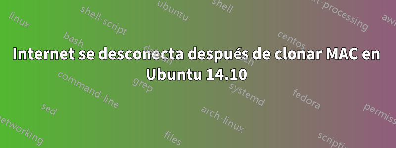 Internet se desconecta después de clonar MAC en Ubuntu 14.10