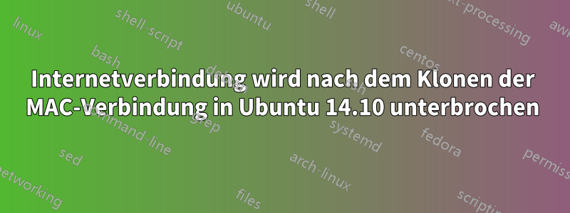 Internetverbindung wird nach dem Klonen der MAC-Verbindung in Ubuntu 14.10 unterbrochen