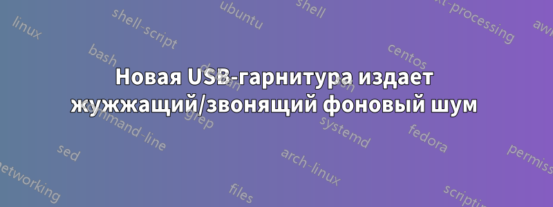 Новая USB-гарнитура издает жужжащий/звонящий фоновый шум