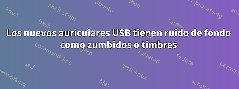 Los nuevos auriculares USB tienen ruido de fondo como zumbidos o timbres