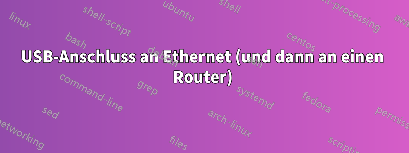 USB-Anschluss an Ethernet (und dann an einen Router)