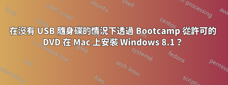 在沒有 USB 隨身碟的情況下透過 Bootcamp 從許可的 DVD 在 Mac 上安裝 Windows 8.1？