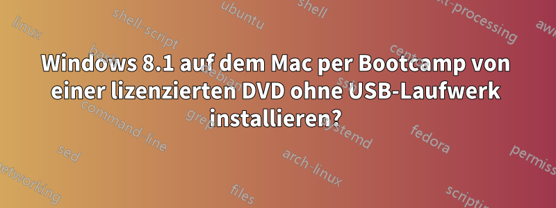 Windows 8.1 auf dem Mac per Bootcamp von einer lizenzierten DVD ohne USB-Laufwerk installieren?