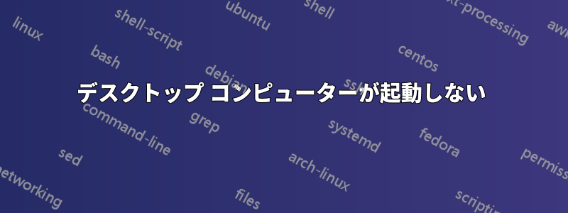 デスクトップ コンピューターが起動しない