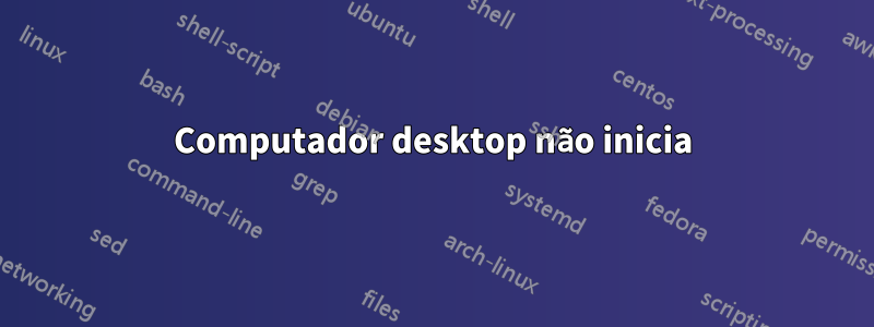 Computador desktop não inicia