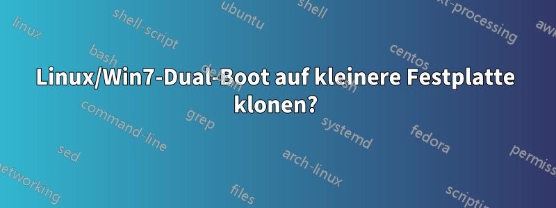 Linux/Win7-Dual-Boot auf kleinere Festplatte klonen?