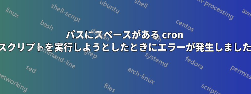 パスにスペースがある cron スクリプトを実行しようとしたときにエラーが発生しました