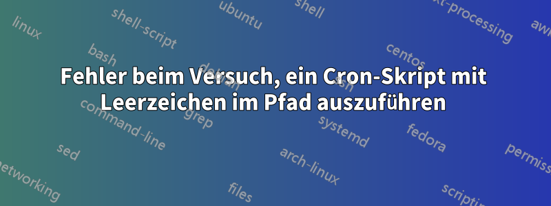 Fehler beim Versuch, ein Cron-Skript mit Leerzeichen im Pfad auszuführen