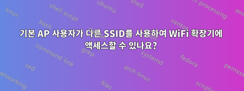 기본 AP 사용자가 다른 SSID를 사용하여 WiFi 확장기에 액세스할 수 있나요?