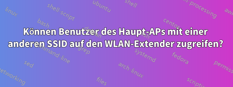 Können Benutzer des Haupt-APs mit einer anderen SSID auf den WLAN-Extender zugreifen?