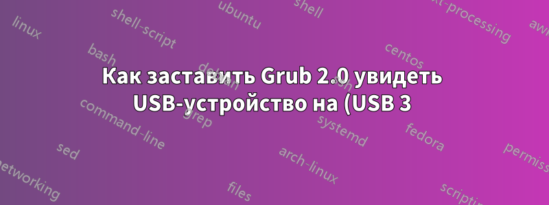 Как заставить Grub 2.0 увидеть USB-устройство на (USB 3) ExpressCard