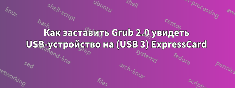 Как заставить Grub 2.0 увидеть USB-устройство на (USB 3) ExpressCard