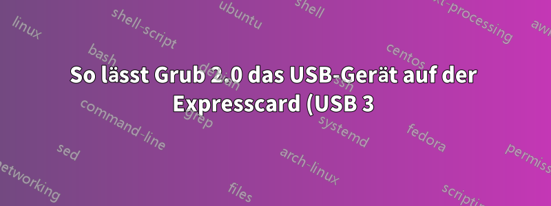 So lässt Grub 2.0 das USB-Gerät auf der Expresscard (USB 3) erkennen