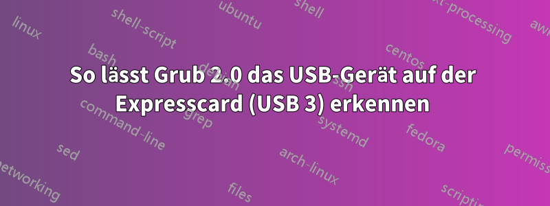 So lässt Grub 2.0 das USB-Gerät auf der Expresscard (USB 3) erkennen