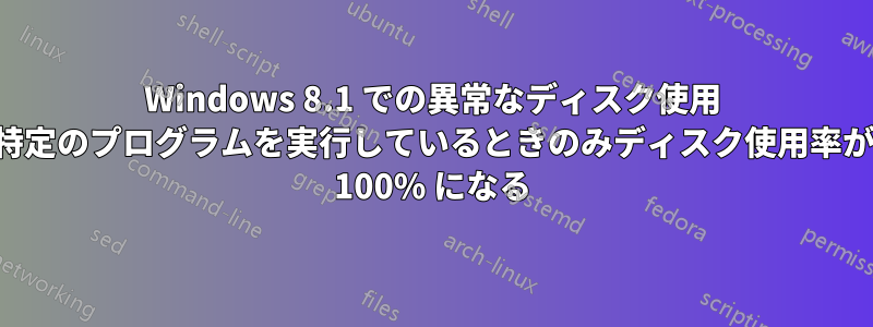 Windows 8.1 での異常なディスク使用 特定のプログラムを実行しているときのみディスク使用率が 100% になる