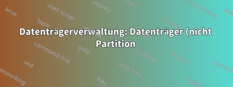 Datenträgerverwaltung: Datenträger (nicht Partition) benennen?
