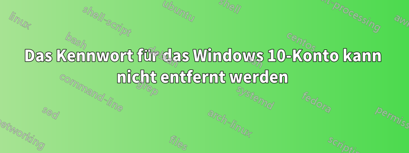 Das Kennwort für das Windows 10-Konto kann nicht entfernt werden