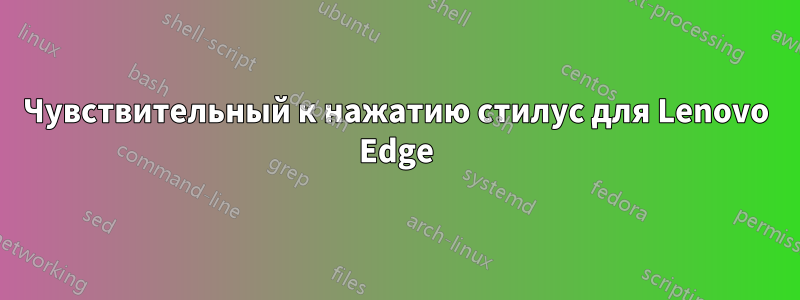 Чувствительный к нажатию стилус для Lenovo Edge