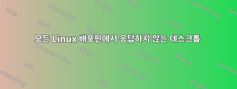 모든 Linux 배포판에서 응답하지 않는 데스크톱