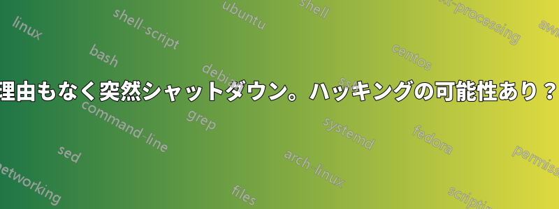 理由もなく突然シャットダウン。ハッキングの可能性あり？