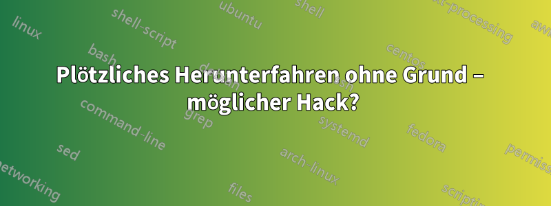 Plötzliches Herunterfahren ohne Grund – möglicher Hack?